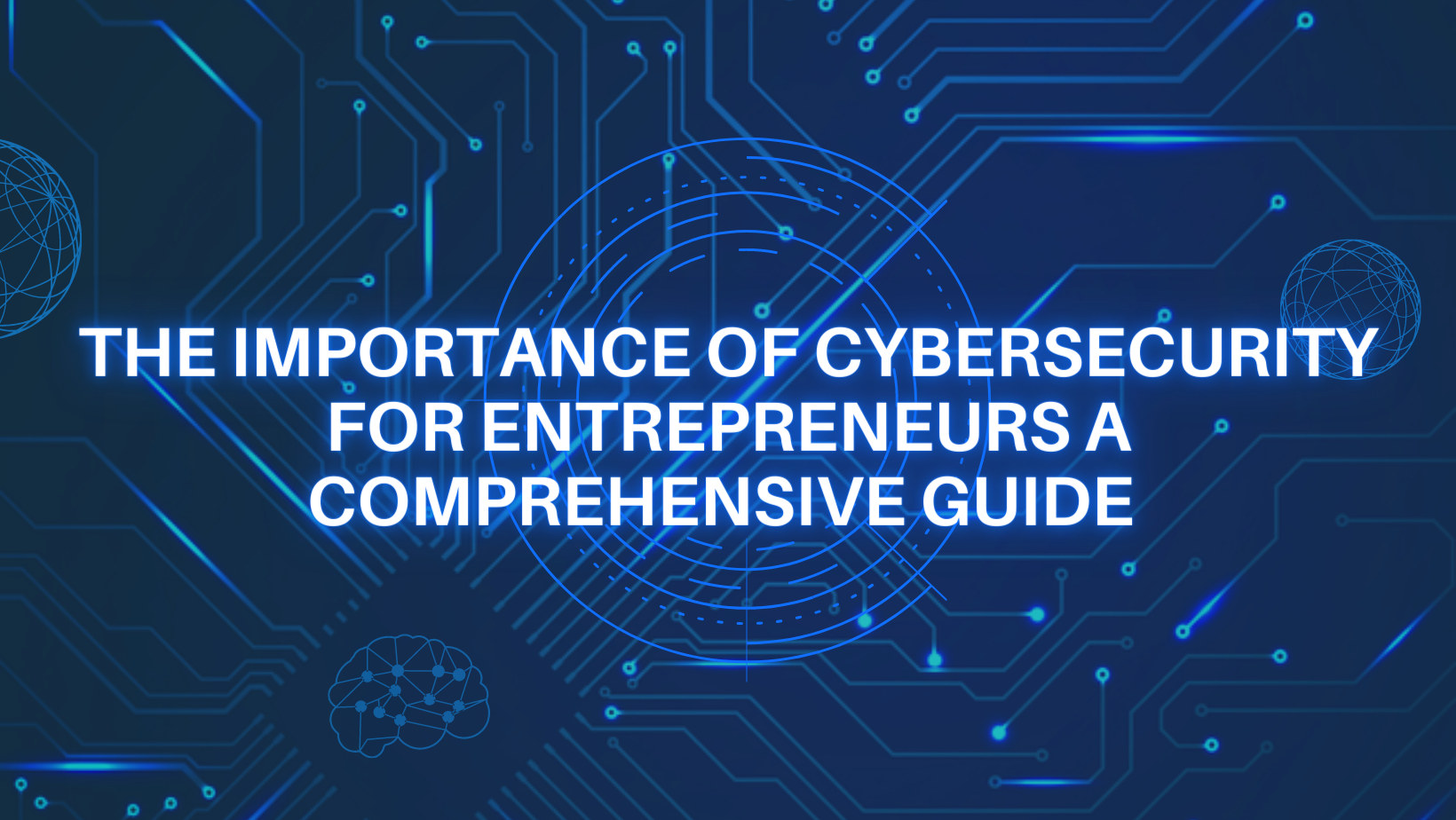 The Importance of Cybersecurity for Entrepreneurs A Comprehensive Guide
