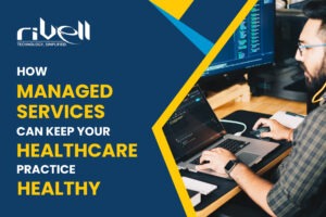 How Managed Services Can Keep Your Healthcare Practice Healthy